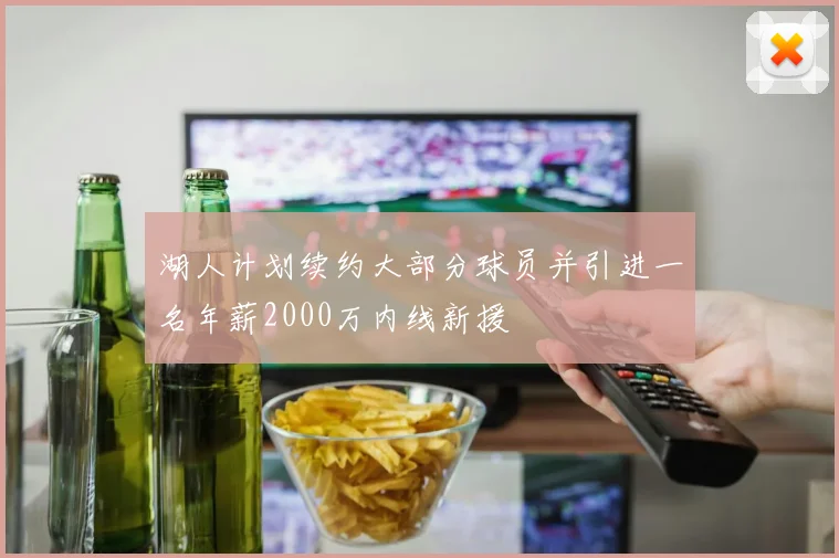湖人计划续约大部分球员并引进一名年薪2000万内线新援