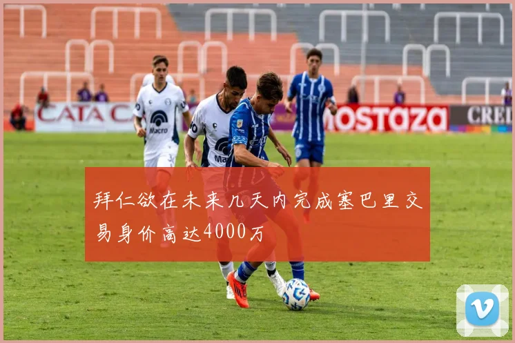 拜仁欲在未来几天内完成塞巴里交易身价高达4000万
